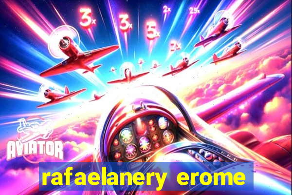 rafaelanery erome